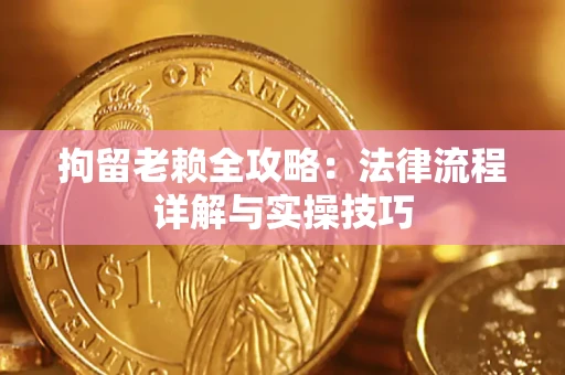 北京拘留老赖全攻略：法律流程详解与实操技巧